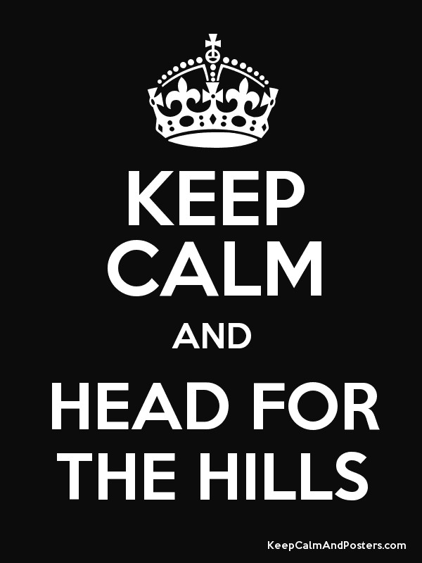 Black and white sign. Text: Keep Calm and head for the hills